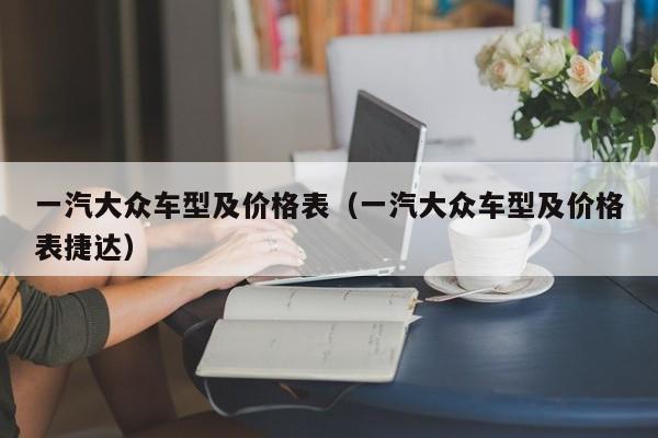 一汽大众车型及价格表（一汽大众车型及价格表捷达）