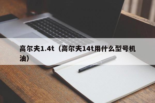 高尔夫1.4t（高尔夫14t用什么型号机油）