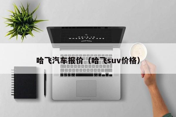 哈飞汽车报价（哈飞suv价格）