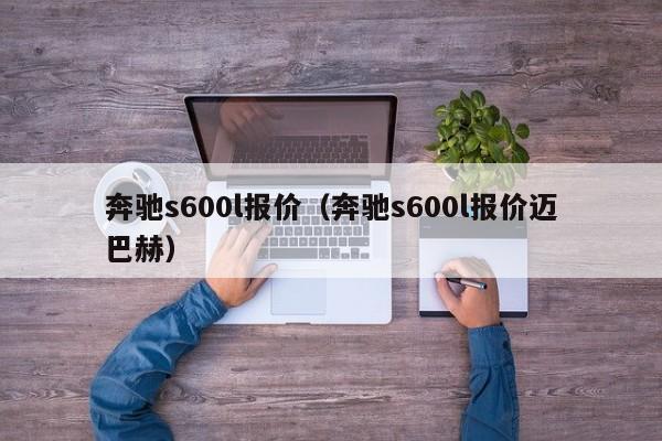 奔驰s600l报价（奔驰s600l报价迈巴赫）