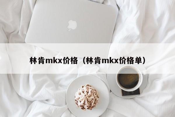 林肯mkx价格（林肯mkx价格单）