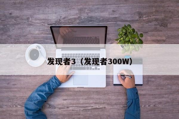 发现者3（发现者300W）
