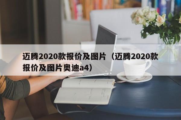 迈腾2020款报价及图片（迈腾2020款报价及图片奥迪a4）