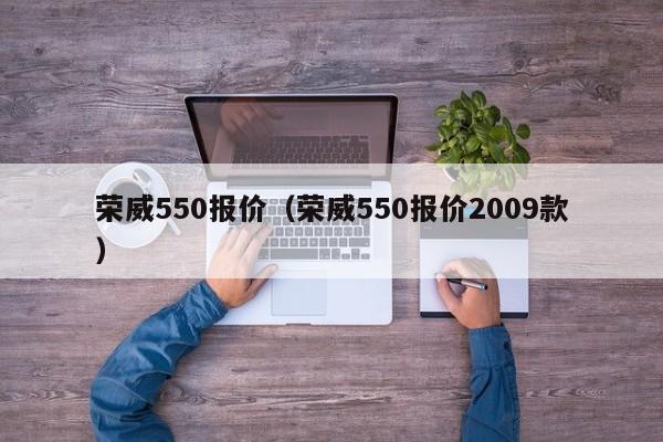 荣威550报价（荣威550报价2009款）
