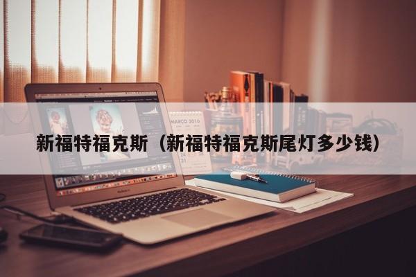 新福特福克斯（新福特福克斯尾灯多少钱）