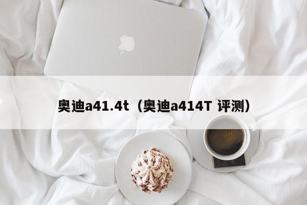 奥迪a41.4t（奥迪a414T 评测）