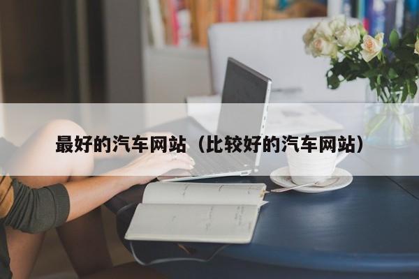 最好的汽车网站（比较好的汽车网站）