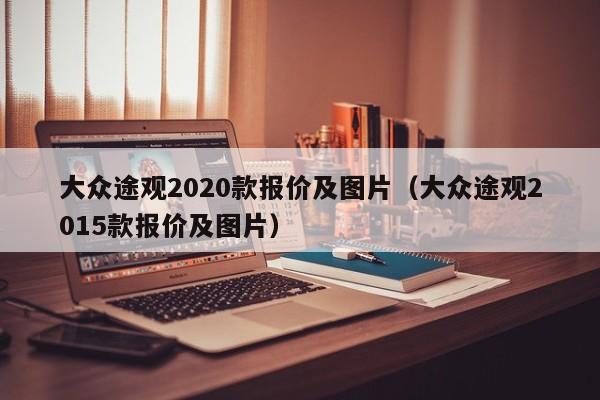 大众途观2020款报价及图片（大众途观2015款报价及图片）