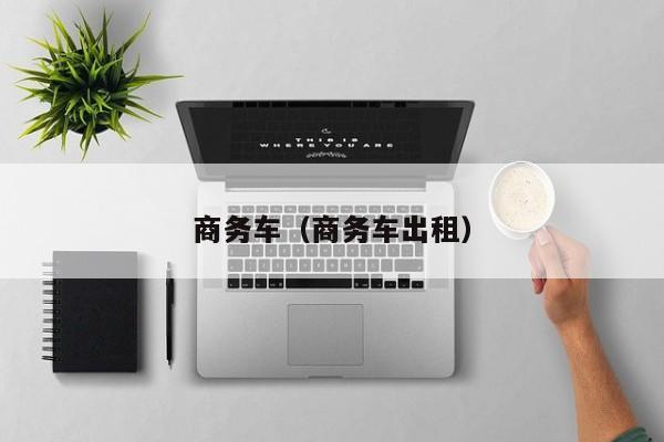 商务车（商务车出租）