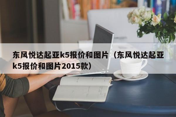 东风悦达起亚k5报价和图片（东风悦达起亚k5报价和图片2015款）